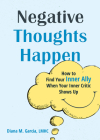 Negative Thoughts Happen: How to Find Your Inner Ally When Your Inner Critic Shows Up By Diana M. Garcia Cover Image