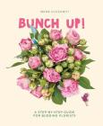 Bunch Up!: A Step-By-Step Guide for Budding Florists By Irene Cuzzaniti, Irene Rinaldi (Illustrator) Cover Image