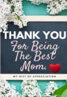 Thank You For Being The Best Mom: My Gift Of Appreciation: Full Color Gift Book Prompted Questions 6.61 x 9.61 inch By The Life Graduate Publishing Group Cover Image
