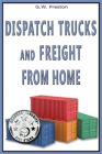 Dispatch Trucks & Freight from Home: Dispatch Trucks & Freight from Home By G. W. Preston Cover Image