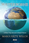 Waterborne: A Slow Trip Around a Small Planet By Marguerite Welch Cover Image