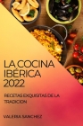 La Cocina Ibérica 2022: Recetas Exquisitas de la Tradicion By Valeria Sanchez Cover Image