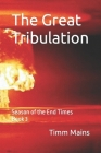 The Great Tribulation: Season of the End Times Book 3 By Timm Mains Cover Image