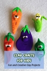 Clay Crafts for Kids: Fun and Creative Clay Projects By Marin Rose Ann Cover Image