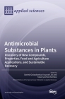 Antimicrobial Substances in Plants: Discovery of New Compounds, Properties, Food and Agriculture Applications, and Sustainable Recovery Cover Image