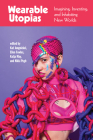 Wearable Utopias: Imagining, Inventing, and Inhabiting New Worlds By Kat Jungnickel (Editor), Ellen Fowles (Editor), Katja May (Editor), Nikki Pugh (Editor) Cover Image