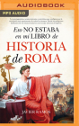 Eso No Estaba En Mi Libro de Historia Roma By Javier Ramos, Arturo López (Read by) Cover Image