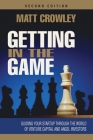 Getting in the Game, Second Edition: Guiding Your Startup Through the World of Venture Capital and Angel Investors By Matt Crowley Cover Image