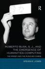 Roberto Busa, S. J., and the Emergence of Humanities Computing: The Priest and the Punched Cards By Steven E. Jones Cover Image