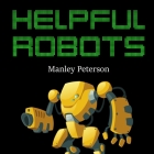 Helpful Robots By Manley Peterson Cover Image