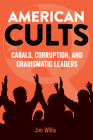 American Cults: Cabals, Corruption, and Charismatic Leaders By Jim Willis Cover Image
