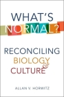 What's Normal?: Reconciling Biology and Culture By Allan V. Horwitz Cover Image