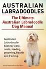 Australian Labradoodles. The Ultimate Australian Labradoodle Dog Manual. Australian Labradoodle book for care, costs, feeding, grooming, health and tr By Asia Moore, Geroge Hoppendale Cover Image