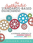 The Authentic Standards-Based Environment: A Systematic Approach to Learning Targets, Assessment, and Data (a Practical Guide to Standards-Based Learn By Eileen Depka Cover Image