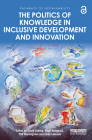 The Politics of Knowledge in Inclusive Development and Innovation (Pathways to Sustainability) By David Ludwig (Editor), Birgit Boogaard (Editor), Phil Macnaghten (Editor) Cover Image