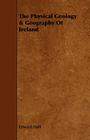 The Physical Geology & Geography of Ireland By Edward Hull Cover Image