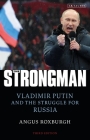 The Strongman: Vladimir Putin and the Struggle for Russia By Angus Roxburgh Cover Image