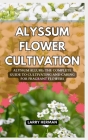 Alyssum Flower Cultivation: Alyssum Allure: The Complete Guide to Cultivating and Caring for Fragrant Flowers Cover Image
