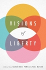 Visions of Liberty By Aaron Ross Powell (Editor), Paul Matzko (Editor) Cover Image