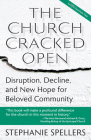 The Church Cracked Open: Disruption, Decline, and New Hope for Beloved Community By Stephanie Spellers Cover Image
