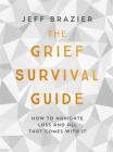 The Grief Survival Guide: How to navigate loss and all that comes with it By Jeff Brazier Cover Image