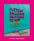 Putting Balloons on a Wall Is Not a Book: Inspirational Advice (and Non-Advice) for Life from @blcksmth By Michael James Schneider Cover Image