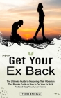 Get Your Ex Back: The Ultimate Guide to Becoming Their Obsession (The Ultimate Guide on How to Get Your Ex Back Fast and Keep Your Lover By Tyrone Spinelli Cover Image