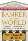 Banker to the World: Leadership Lessons from the Front Lines of Global Finance By William Rhodes Cover Image