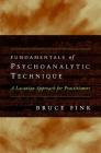 Fundamentals of Psychoanalytic Technique: A Lacanian Approach for Practitioners By Bruce Fink Cover Image