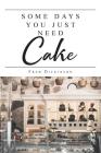 Some Days You Just Need Cake By Fred Dickinson Cover Image