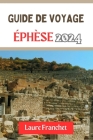 Guide de Voyage Éphèse 2024: Compagnon mis à jour et complet dévoilant un voyage dans le temps au coeur de l'Anatolie By Laure Franchet Cover Image