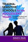Trauma-Sensitive Schools for the Adolescent Years: Promoting Resiliency and Healing, Grades 6-12 By Susan E. Craig, Jim Sporleder (Foreword by) Cover Image