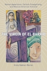 The Virgin of El Barrio: Marian Apparitions, Catholic Evangelizing, and Mexican American Activism Cover Image