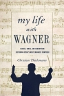 My Life with Wagner: Fairies, Rings, and Redemption: Exploring Opera's Most Enigmatic Composer By Christian Thielemann, Anthea Bell (Translated by) Cover Image