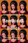 La Construcción de la Feminidad Bíblica: Cómo Se Convirtió La Subyugación de Las Mujeres En Doctrina Cristiana By Zondervan Cover Image