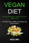 Vegan Diet: Amazing Recipes for Weight Loss on a Vegan Diet (100 High Carb, Healthy, Energizing and Easy Recipes) Cover Image