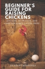 Beginner's Guide for Raising Chickens: Housing, Nutrition, and Care for Happy Laying Hens By Becky Mendonza Cover Image