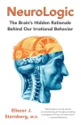 NeuroLogic: The Brain's Hidden Rationale Behind Our Irrational Behavior By Eliezer Sternberg Cover Image