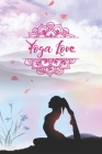 Yoga Love: Journal for Yoga Classes - Yoga Poses Notebook - 6x9 In, 100 Lined Pages - Gifts for Yoga and Meditation Lovers Cover Image