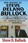 My Name is Steve Delano Bullock: How I Changed My World and The World Around Me Through Leadership, Caring, and Perseverance Cover Image