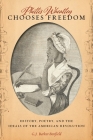 Phillis Wheatley Chooses Freedom: History, Poetry, and the Ideals of the American Revolution By G. J. Barker-Benfield Cover Image