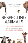 Respecting Animals: A Balanced Approach to Our Relationship with Pets, Food, and Wildlife By David S. Favre Cover Image