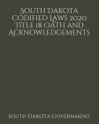 South Dakota Codified Laws 2020 Title 18 Oath and Acknowledgements By Jason Lee (Editor), South Dakota Government Cover Image