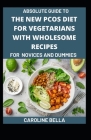 Absolute Guide To The New PCOS Diet For Vegetarians With Wholesome Recipes For Novices And Dummies By Caroline Bella Cover Image