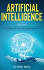 Artificial Intelligence: 4 books in 1: AI For Beginners + AI For Business + Machine Learning For Beginners + Machine Learning And Artificial In Cover Image