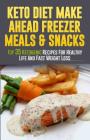Keto Diet Make Ahead Freezer Meals & Snacks: Top 35 Ketogenic Recipes For Healthy Life And Fast Weight Loss By Jeanne K. Johnson Cover Image