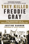 They Killed Freddie Gray: The Anatomy of a Police Brutality Cover-Up By Justine Barron, Rabia Chaudry (Foreword by) Cover Image