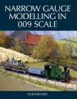 Narrow Gauge Modelling in 009 Scale By Bob Barnard Cover Image