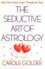 The Seductive Art of Astrology: Meet Your Dream Lover Through the Stars By Carole Golder Cover Image