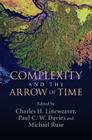 Complexity and the Arrow of Time By Charles H. Lineweaver (Editor), Paul C. W. Davies (Editor), Michael Ruse (Editor) Cover Image
